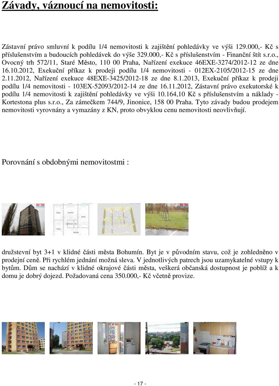 11.2012, Nařízení exekuce 48EXE-3425/2012-18 ze dne 8.1.2013, Exekuční příkaz k prodeji podílu 1/4 nemovitosti - 103EX-52093/2012-14 ze dne 16.11.2012, Zástavní právo exekutorské k podílu 1/4 nemovitosti k zajištění pohledávky ve výši 10.