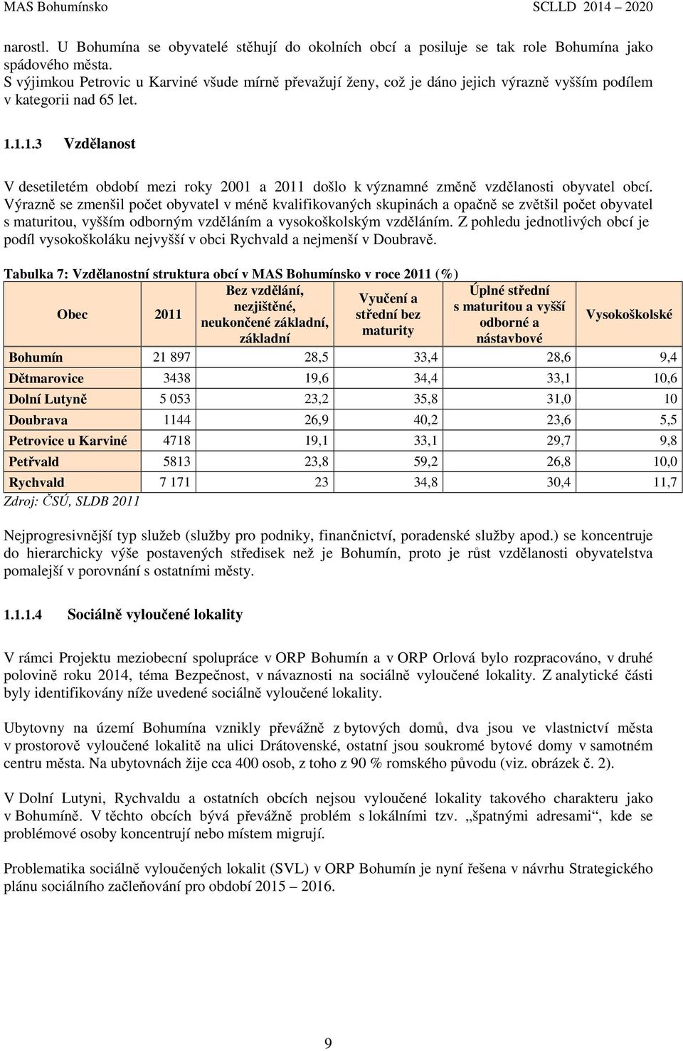 1.1.3 Vzdělanost V desetiletém období mezi roky 2001 a 2011 došlo k významné změně vzdělanosti obyvatel obcí.