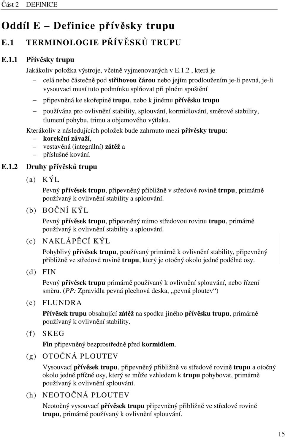 1 E.1.2 Přívěsky trupu Jakákoliv položka výstroje, včetně vyjmenovaných v E.1.2, která je celá nebo částečně pod střihovou čárou nebo jejím prodloužením je-li pevná, je-li vysouvací musí tuto