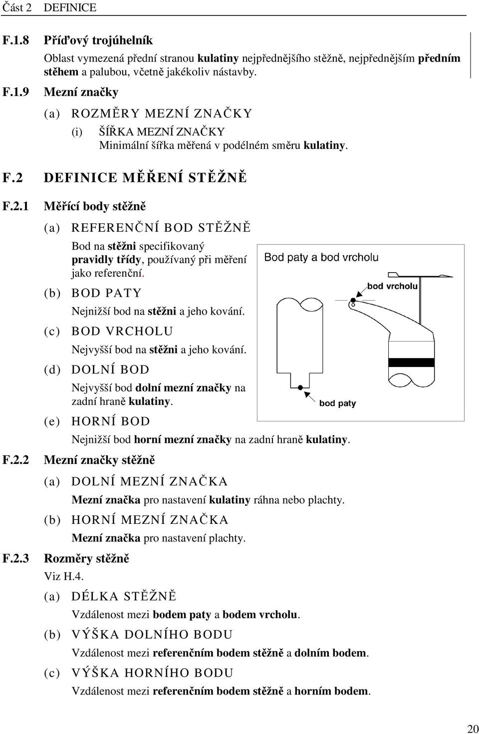 MĚŘENÍ STĚŽNĚ F.2.1 F.2.2 F.2.3 Měřící body stěžně (a) REFERENČNÍ BOD STĚŽNĚ Bod na stěžni specifikovaný pravidly třídy, používaný při měření jako referenční.