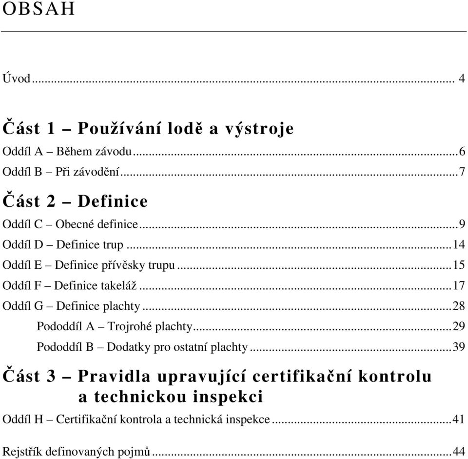 ..15 Oddíl F Definice takeláž...17 Oddíl G Definice plachty...28 Pododdíl A Trojrohé plachty.