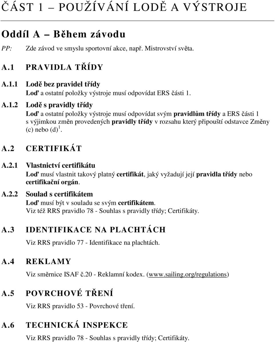 1. A.2 CERTIFIKÁT A.2.1 A.2.2 Vlastnictví certifikátu Loď musí vlastnit takový platný certifikát, jaký vyžadují její pravidla třídy nebo certifikační orgán.