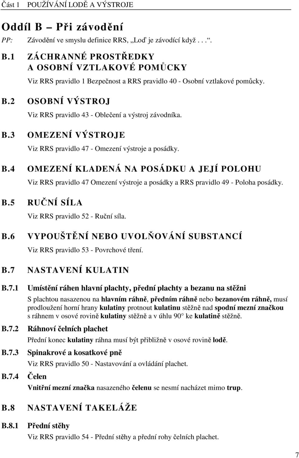 B.5 RUČNÍ SÍLA Viz RRS pravidlo 52 - Ruční síla. B.6 VYPOUŠTĚNÍ NEBO UVOLŇOVÁNÍ SUBSTANCÍ Viz RRS pravidlo 53 - Povrchové tření. B.7 