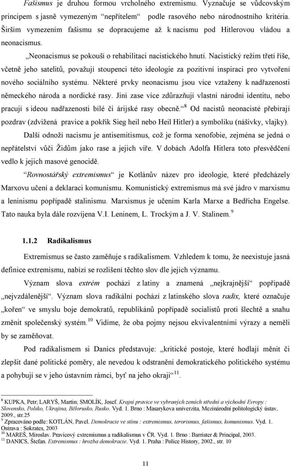 Nacistický režim třetí říše, včetně jeho satelitů, považují stoupenci této ideologie za pozitivní inspiraci pro vytvoření nového sociálního systému.