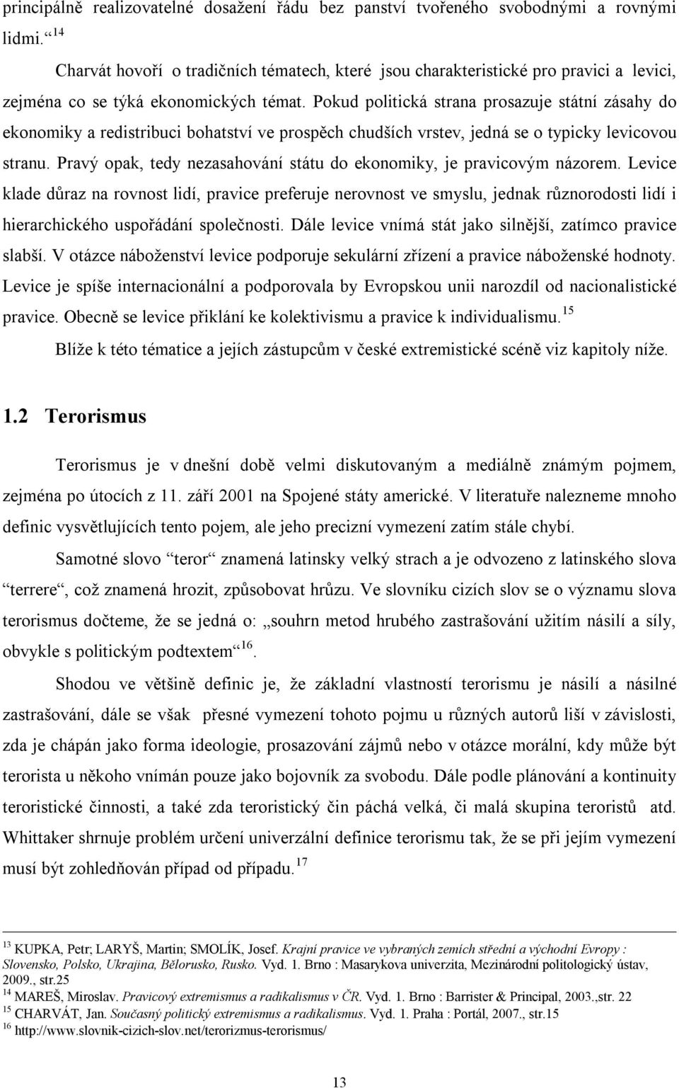 ekonomických témat. Pokud politická strana prosazuje státní zásahy do ekonomiky a redistribuci bohatství ve prospěch chudších vrstev, jedná se o typicky levicovou stranu.