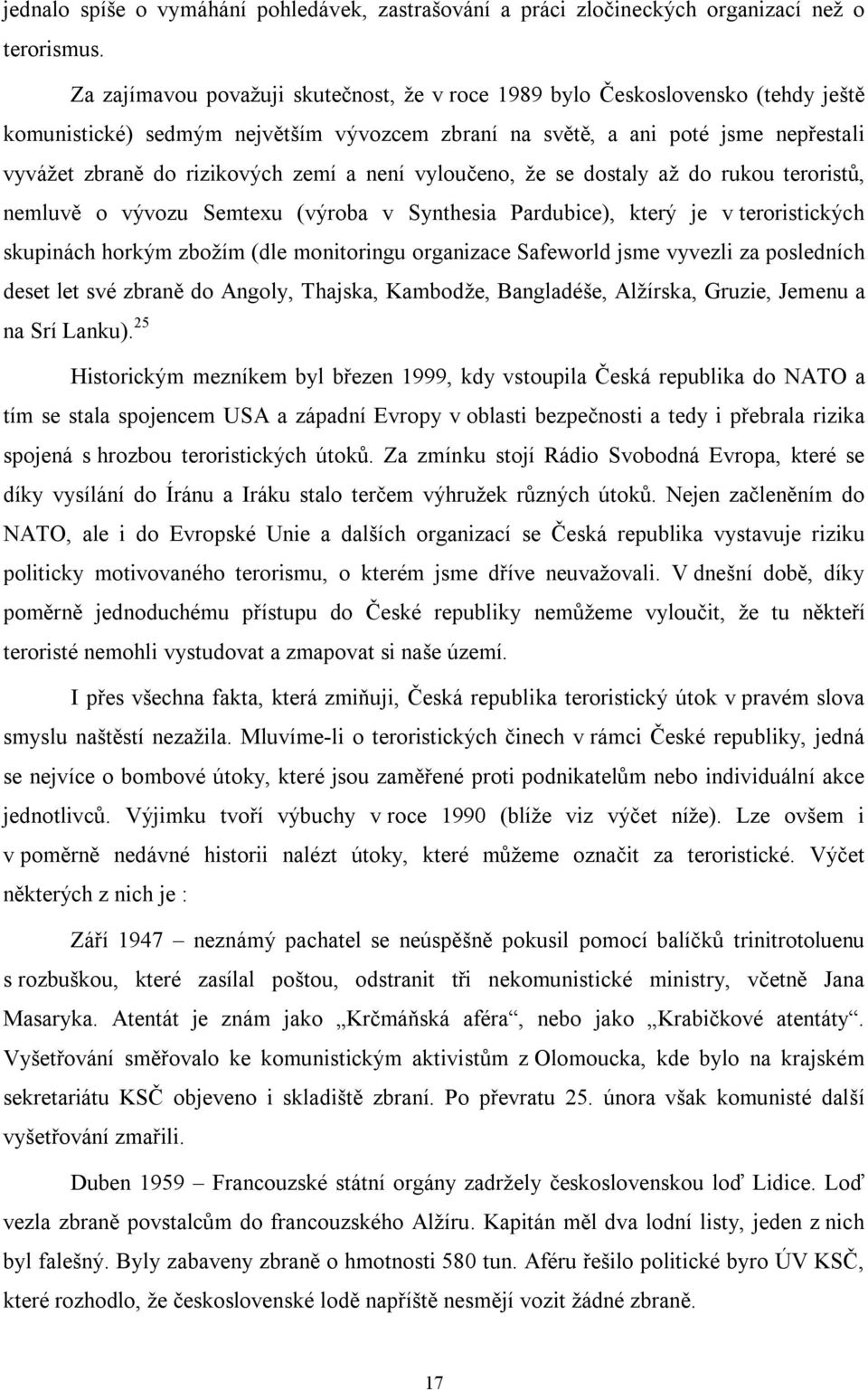 a není vyloučeno, že se dostaly až do rukou teroristů, nemluvě o vývozu Semtexu (výroba v Synthesia Pardubice), který je v teroristických skupinách horkým zbožím (dle monitoringu organizace Safeworld