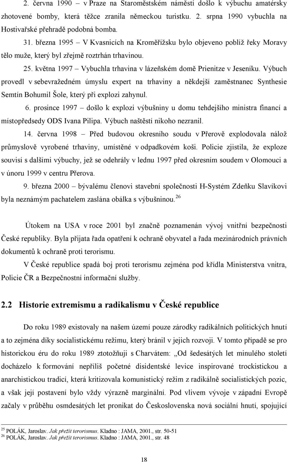 Výbuch provedl v sebevražedném úmyslu expert na trhaviny a někdejší zaměstnanec Synthesie Semtín Bohumil Šole, který při explozi zahynul. 6.