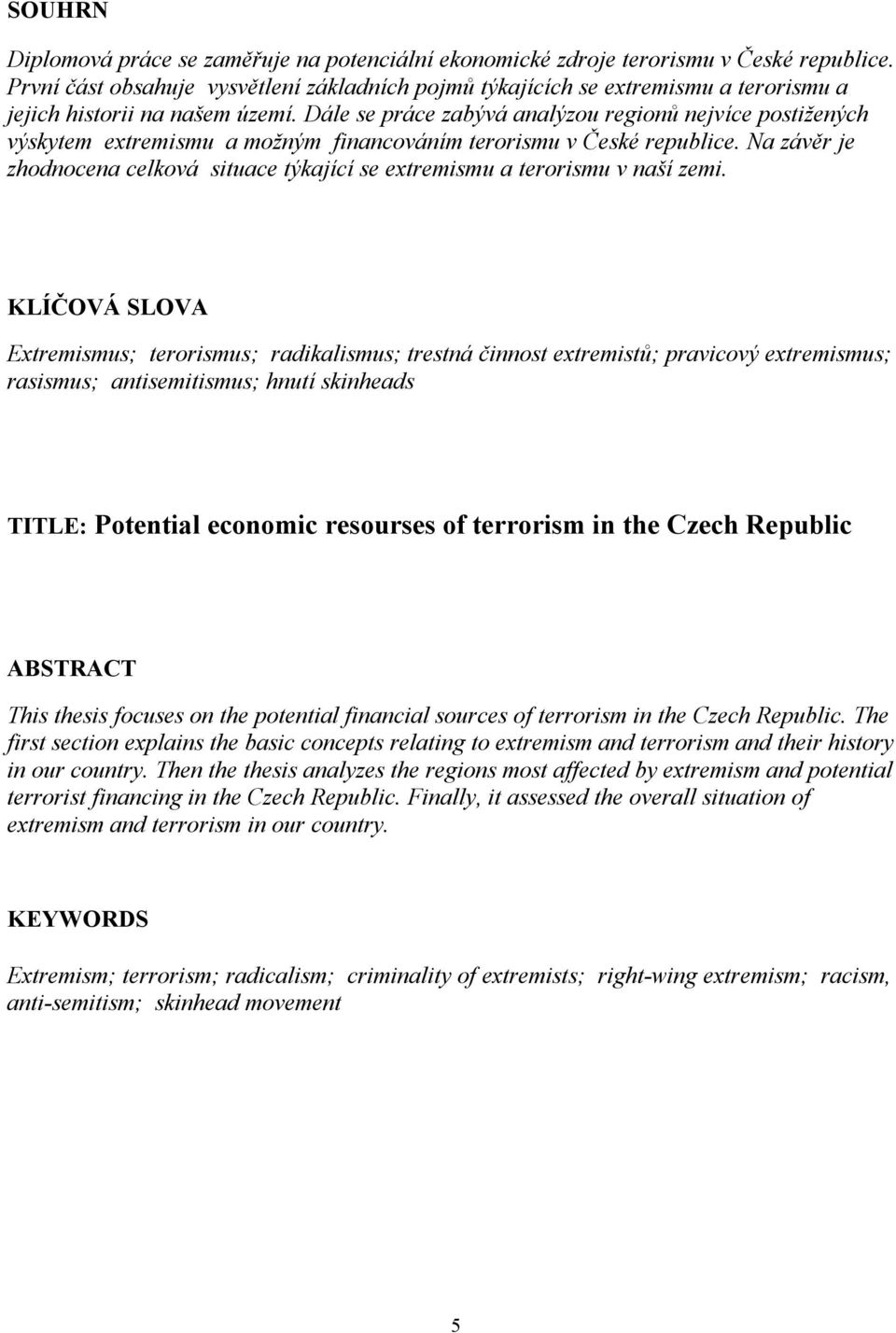 Dále se práce zabývá analýzou regionů nejvíce postižených výskytem extremismu a možným financováním terorismu v České republice.