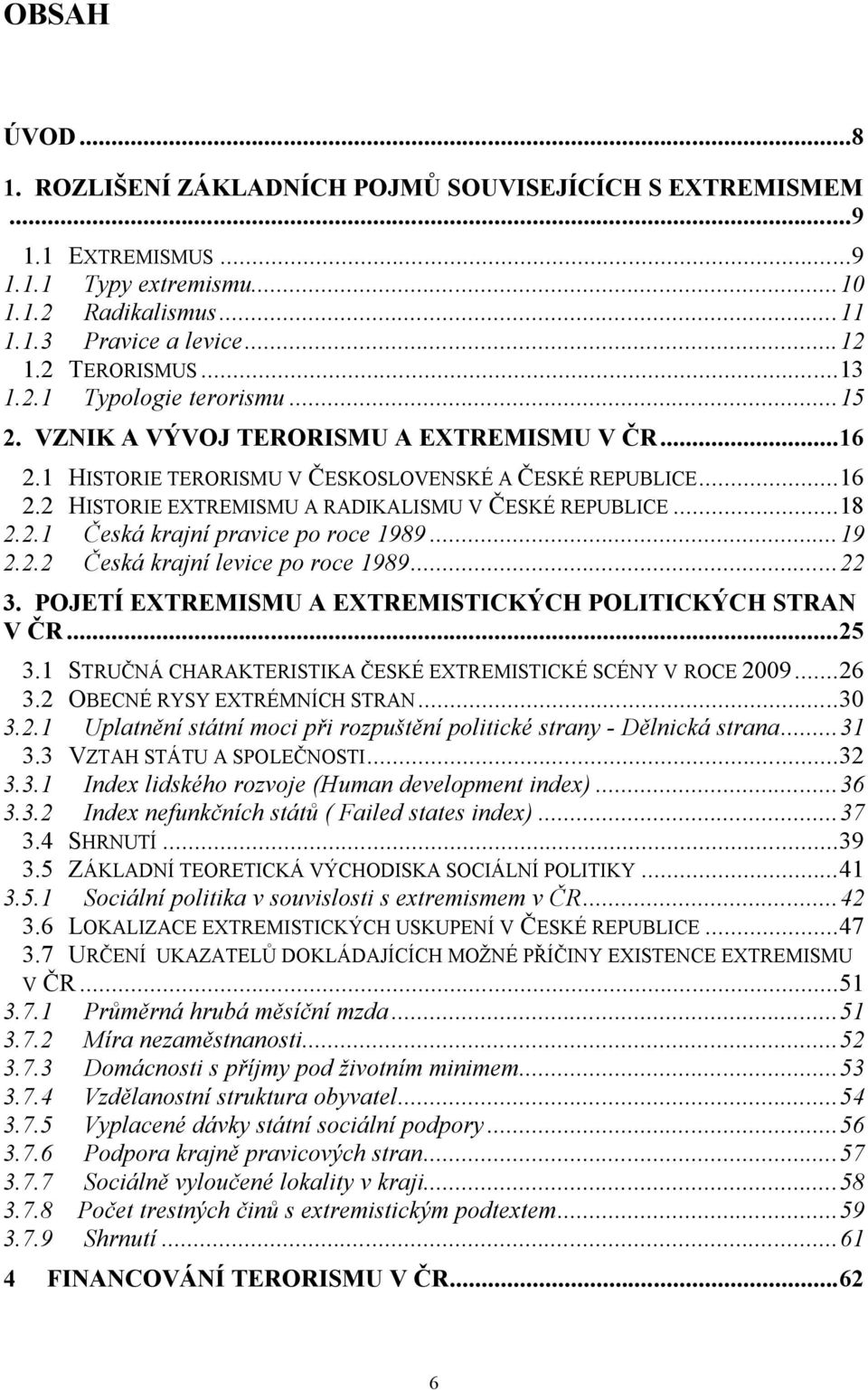 ..19 2.2.2 Česká krajní levice po roce 1989...22 3. POJETÍ EXTREMISMU A EXTREMISTICKÝCH POLITICKÝCH STRAN V ČR...25 3.1 STRUČNÁ CHARAKTERISTIKA ČESKÉ EXTREMISTICKÉ SCÉNY V ROCE 2009...26 3.