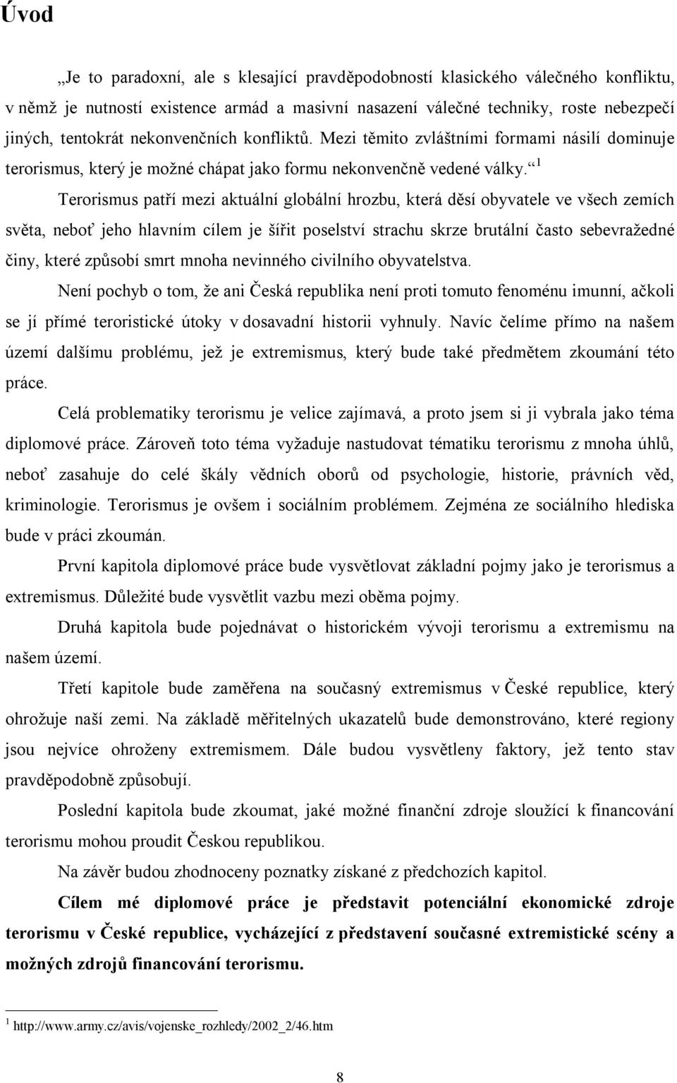 1 Terorismus patří mezi aktuální globální hrozbu, která děsí obyvatele ve všech zemích světa, neboť jeho hlavním cílem je šířit poselství strachu skrze brutální často sebevražedné činy, které způsobí