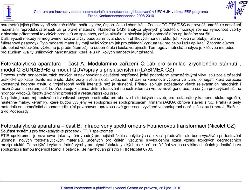 Další využití metody termogravimetrické analýzy bude zahrnovat studium uhlíkových nanostruktur (uhlíkové nanotuby, fullereny, fullerenové peapody).