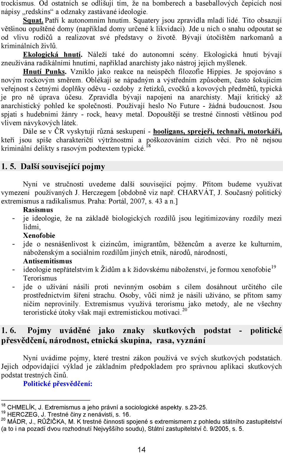 Bývají útočištěm narkomanů a kriminálních živlů. Ekologická hnutí. Náleží také do autonomní scény.