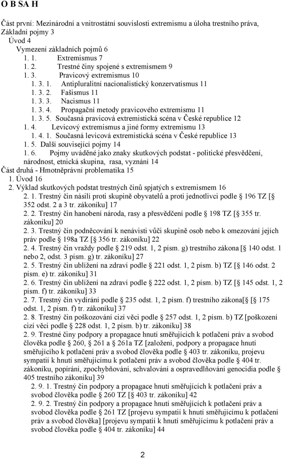 Propagační metody pravicového extremismu 11 1. 3. 5. Současná pravicová extremistická scéna v České republice 12 1. 4. Levicový extremismus a jiné formy extremismu 13 1. 4. 1. Současná levicová extremistická scéna v České republice 13 1.