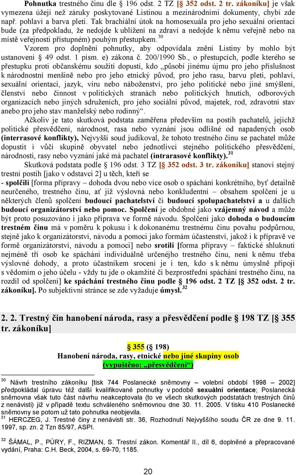 30 Vzorem pro doplnění pohnutky, aby odpovídala znění Listiny by mohlo být ustanovení 49 odst. 1 písm. e) zákona č. 200/1990 Sb.