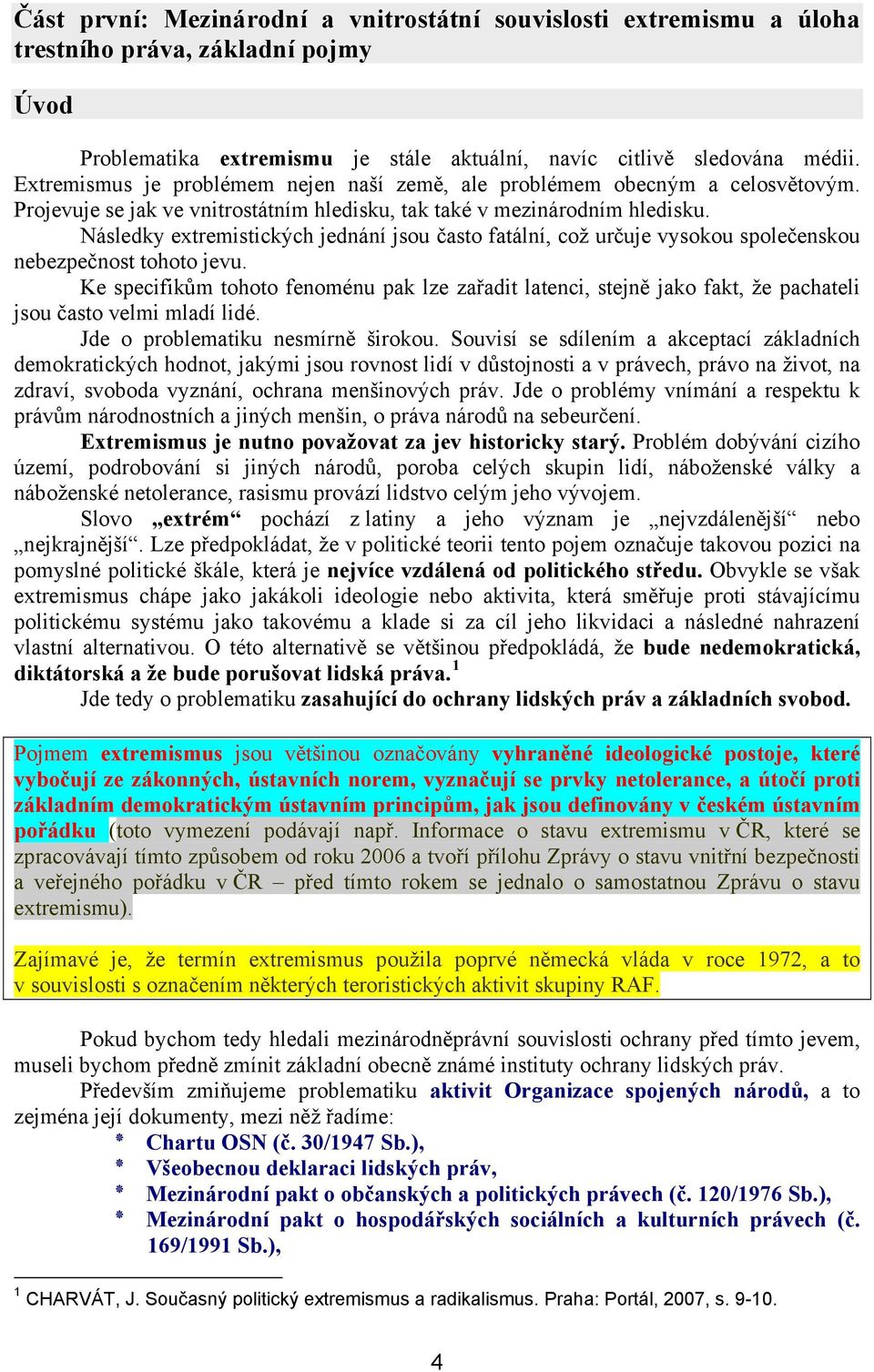 Následky extremistických jednání jsou často fatální, což určuje vysokou společenskou nebezpečnost tohoto jevu.