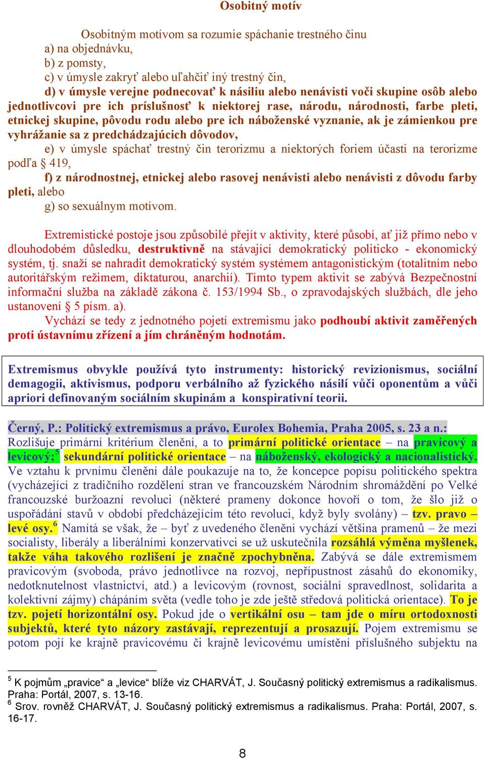 pre vyhrážanie sa z predchádzajúcich dôvodov, e) v úmysle spáchať trestný čin terorizmu a niektorých foriem účasti na terorizme podľa 419, f) z národnostnej, etnickej alebo rasovej nenávisti alebo