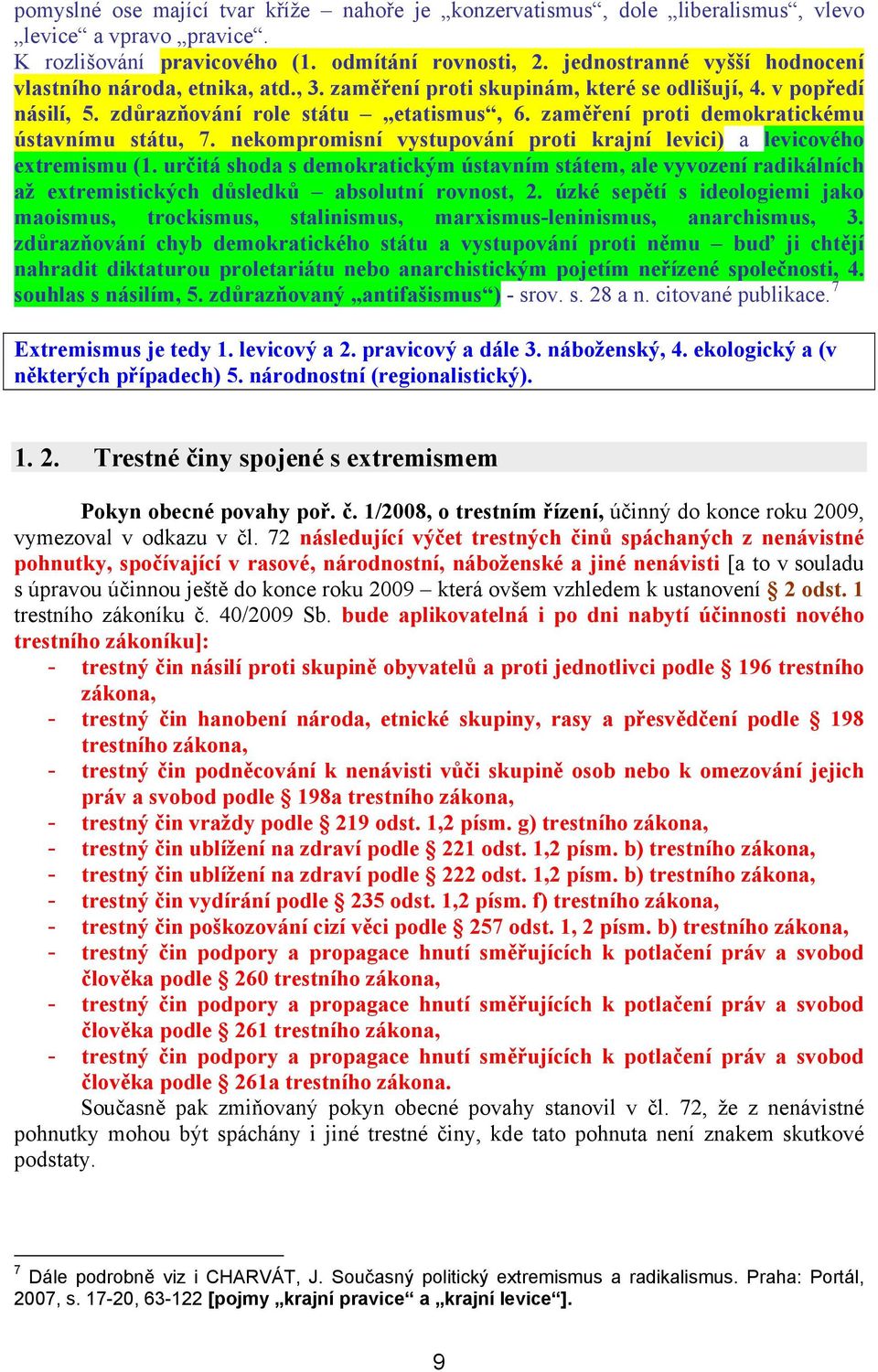 zaměření proti demokratickému ústavnímu státu, 7. nekompromisní vystupování proti krajní levici) a levicového extremismu (1.