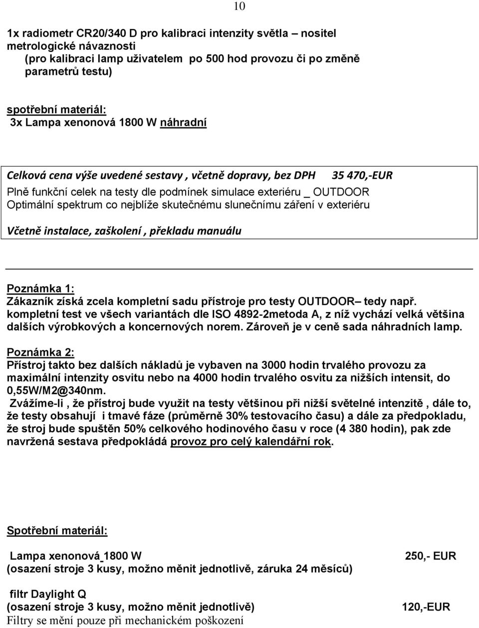 skutečnému slunečnímu záření v exteriéru Včetně instalace, zaškolení, překladu manuálu Poznámka 1: Zákazník získá zcela kompletní sadu přístroje pro testy OUTDOOR tedy např.