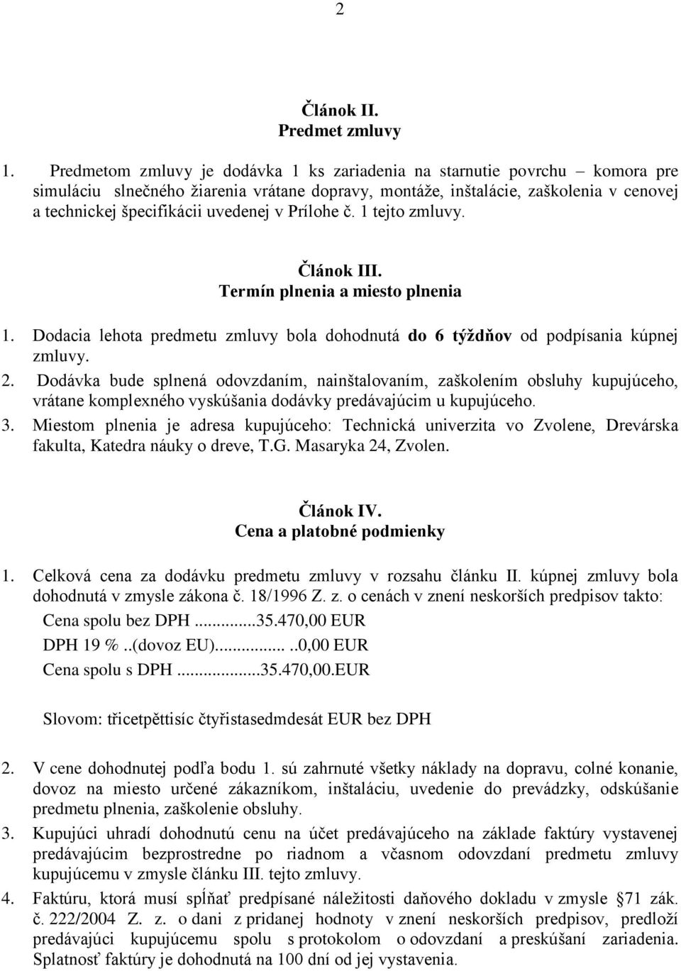 v Prílohe č. 1 tejto zmluvy. Článok III. Termín plnenia a miesto plnenia 1. Dodacia lehota predmetu zmluvy bola dohodnutá do 6 týždňov od podpísania kúpnej zmluvy. 2.