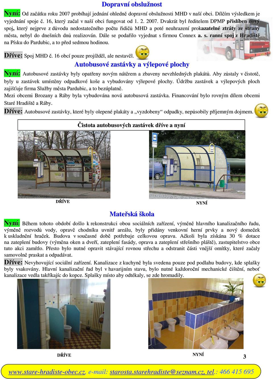 Dvakrát byl ředitelem DPMP přislíben nový spoj, který nejprve z důvodu nedostatečného počtu řidičů MHD a poté neuhrazení prokazatelné ztráty ze strany města, nebyl do dnešních dnů realizován.