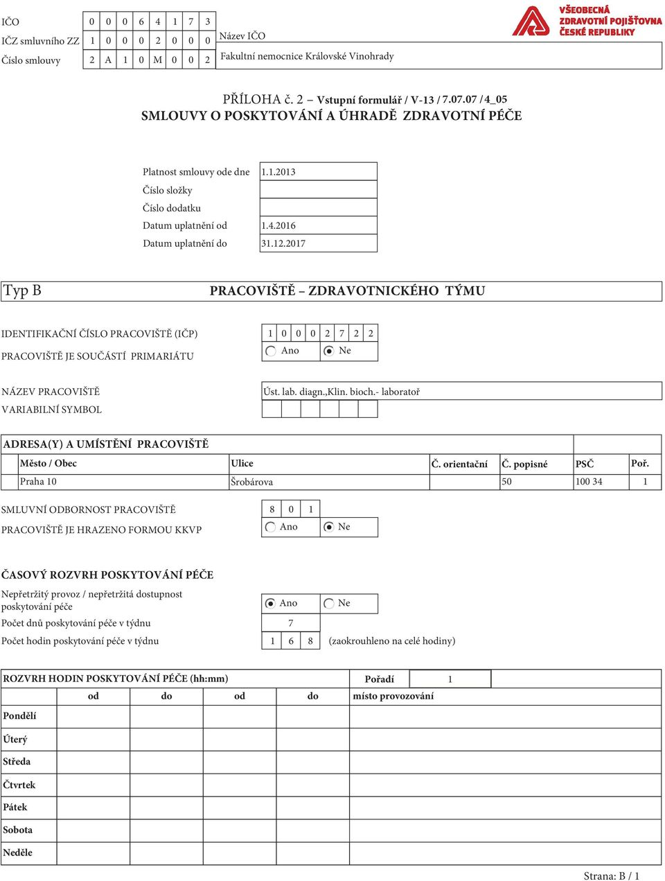 2017 Typ B PRACOVIŠTĚ ZDRAVOTNICKÉHO TÝMU IDENTIFIKAČNÍ ČÍSLO PRACOVIŠTĚ (IČP) 1 0 0 0 2 7 2 2 Ano Ne PRACOVIŠTĚ JE SOUČÁSTÍ PRIMARIÁTU NÁZEV PRACOVIŠTĚ VARIABILNÍ SYMBOL Úst. lab. diagn.,klin. bioch.