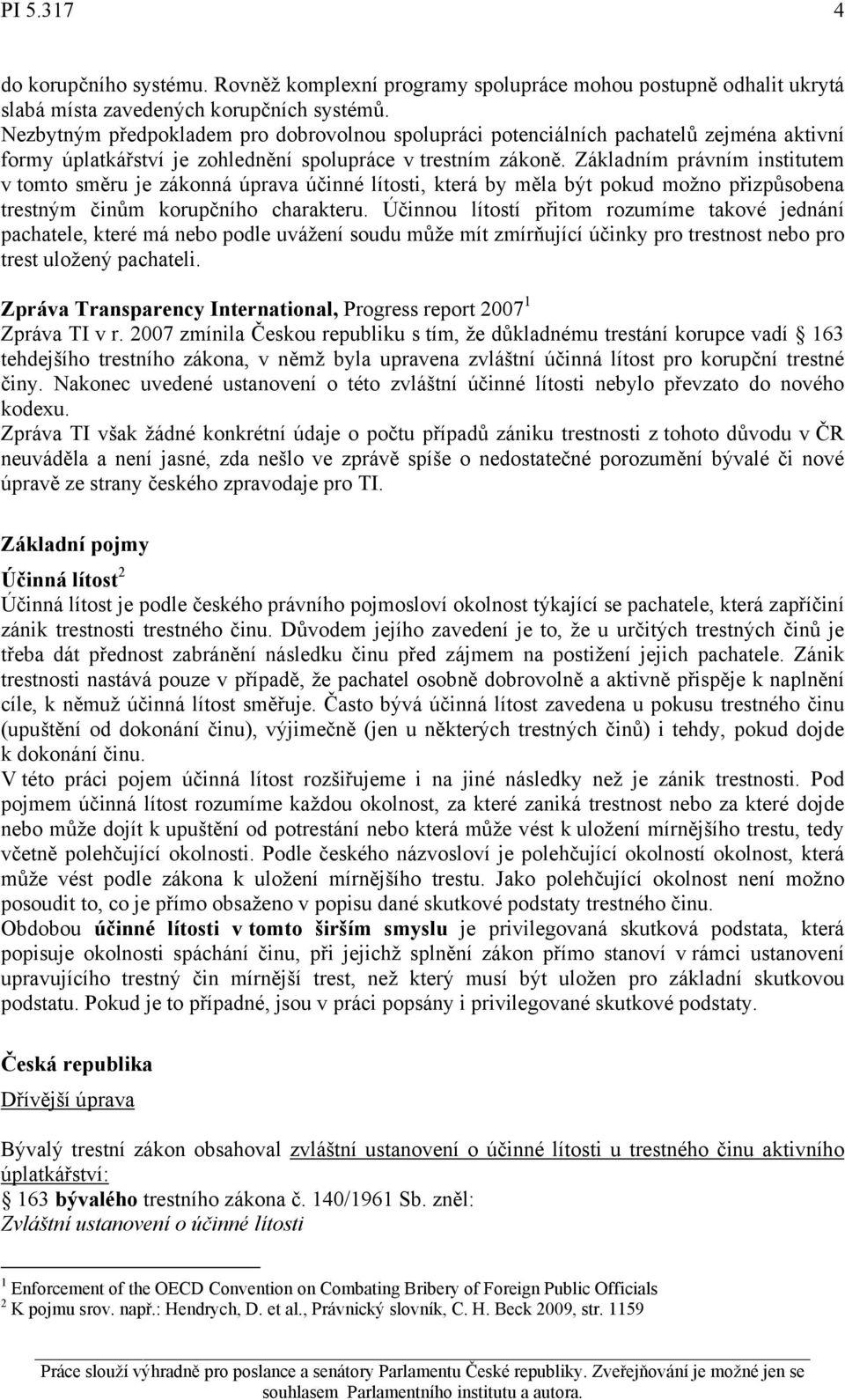 Základním právním institutem v tomto směru je zákonná úprava účinné lítosti, která by měla být pokud možno přizpůsobena trestným činům korupčního charakteru.