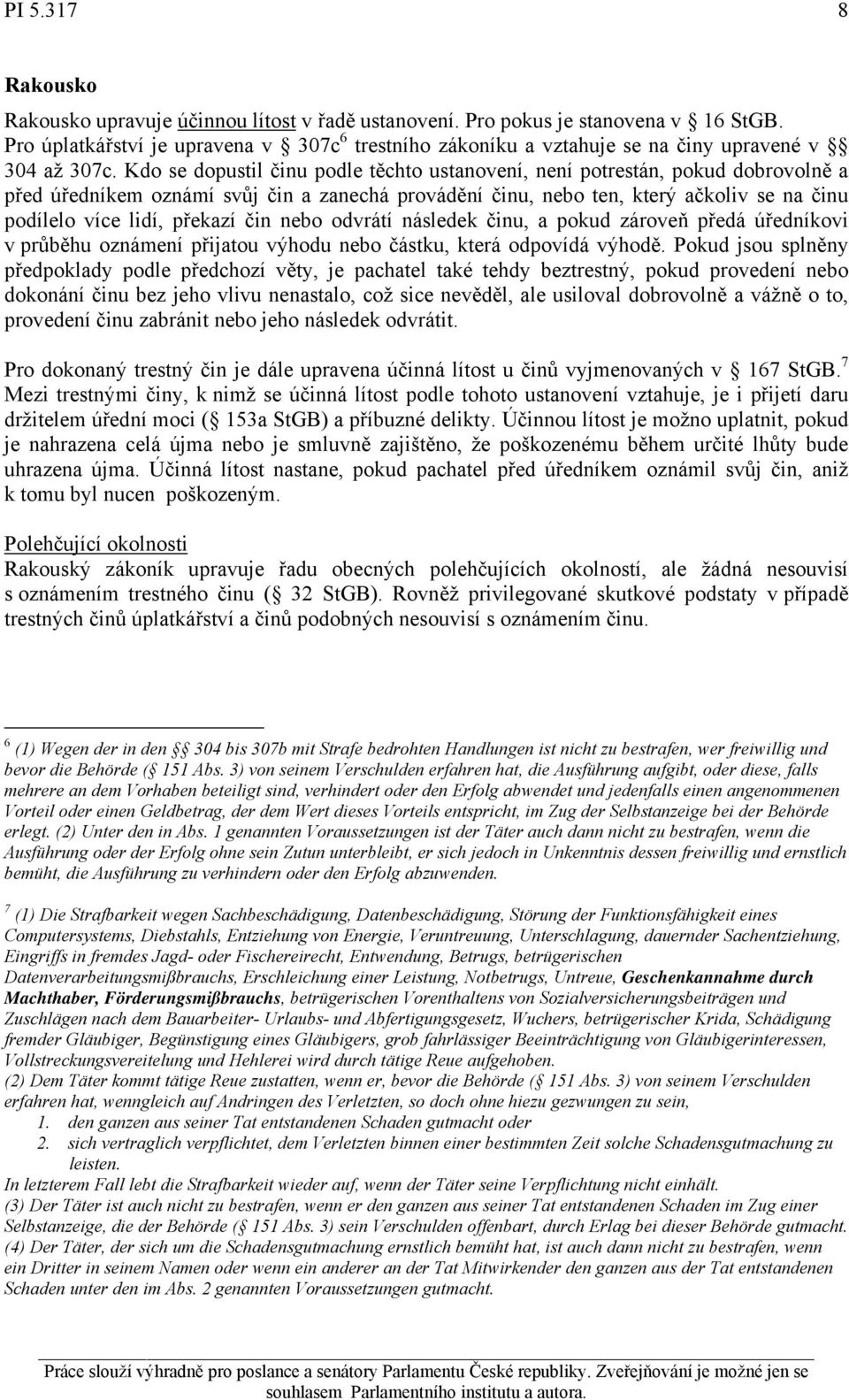 překazí čin nebo odvrátí následek činu, a pokud zároveň předá úředníkovi v průběhu oznámení přijatou výhodu nebo částku, která odpovídá výhodě.