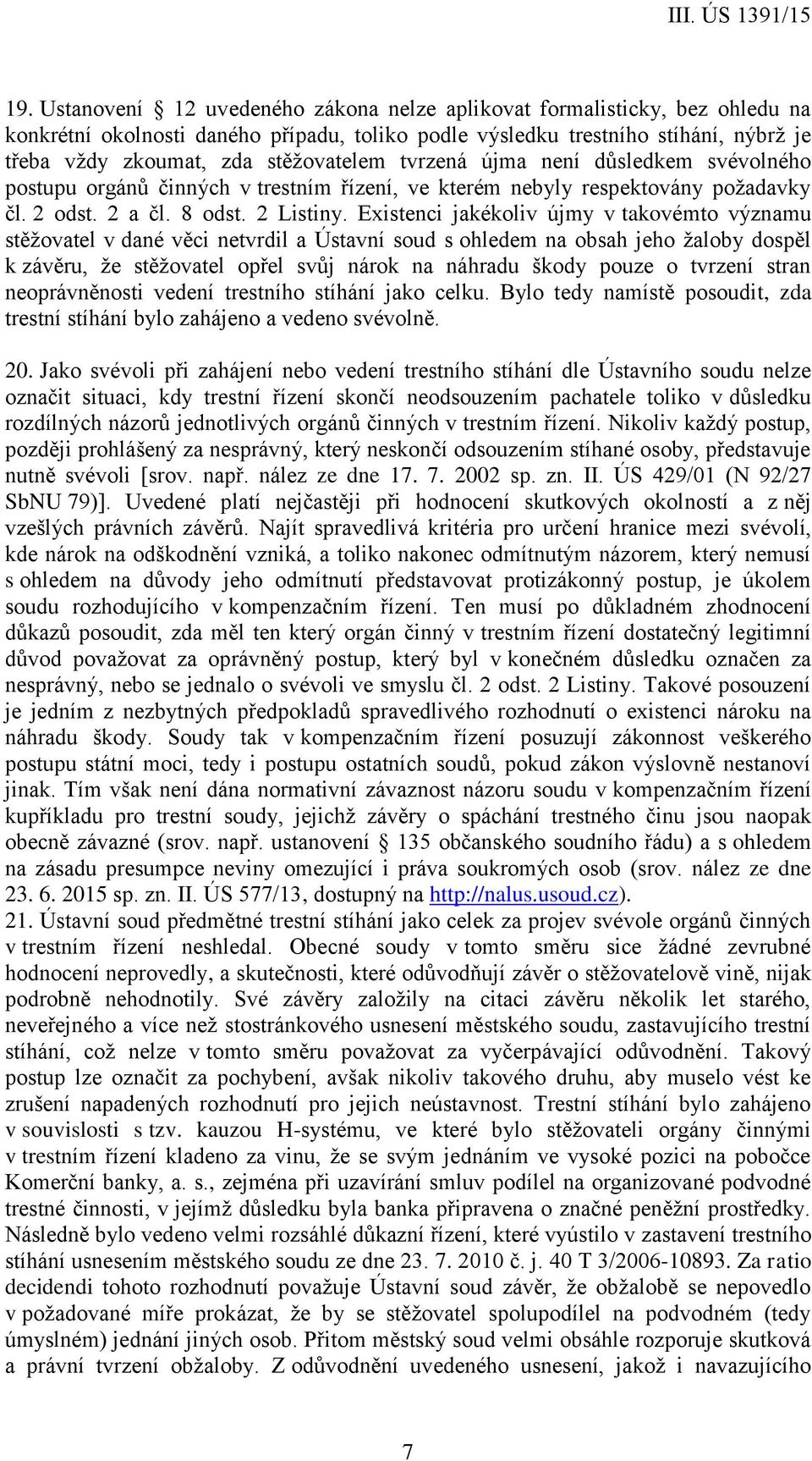 Existenci jakékoliv újmy v takovémto významu stěžovatel v dané věci netvrdil a Ústavní soud s ohledem na obsah jeho žaloby dospěl k závěru, že stěžovatel opřel svůj nárok na náhradu škody pouze o