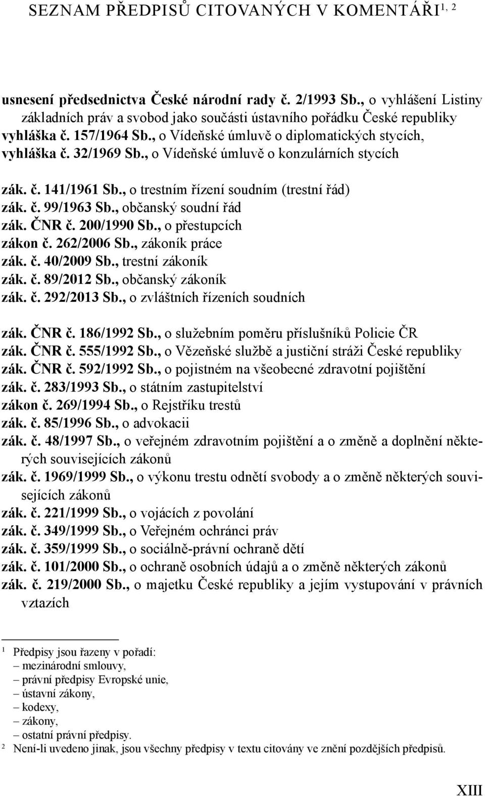 , o Vídeňské úmluvě o konzulárních stycích zák. č. 141/1961 Sb., o trestním řízení soudním (trestní řád) zák. č. 99/1963 Sb., občanský soudní řád zák. ČNR č. 200/1990 Sb., o přestupcích zákon č.