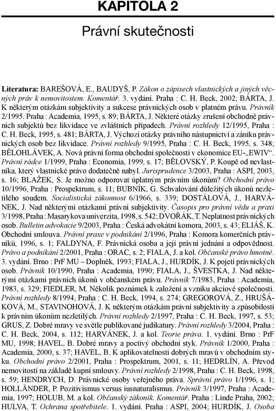 Některé otázky zrušení obchodně právních subjektů bez likvidace ve zvláštních případech. Právní rozhledy 12/1995, Praha : C. H. Beck, 1995, s. 481; BÁRTA, J.