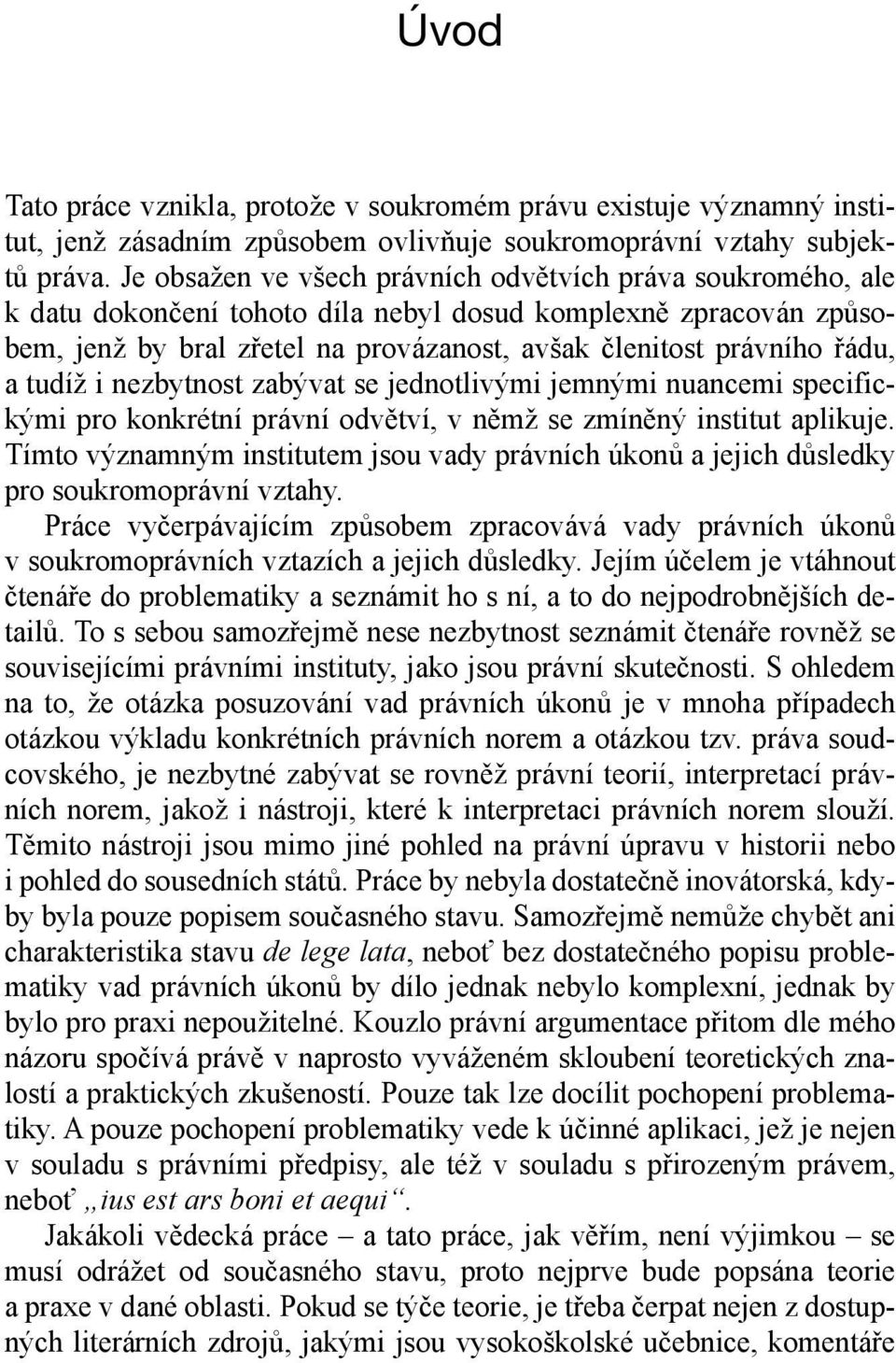 a tudíž i nezbytnost zabývat se jednotlivými jemnými nuancemi specifickými pro konkrétní právní odvětví, v němž se zmíněný institut aplikuje.