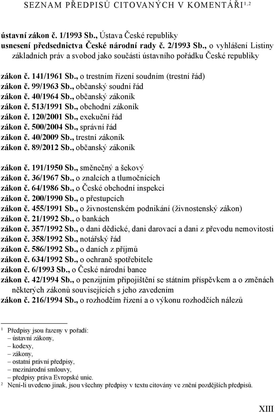 , občanský soudní řád zákon č. 40/1964 Sb., občanský zákoník zákon č. 513/1991 Sb., obchodní zákoník zákon č. 120/2001 Sb., exekuční řád zákon č. 500/2004 Sb., správní řád zákon č. 40/2009 Sb.