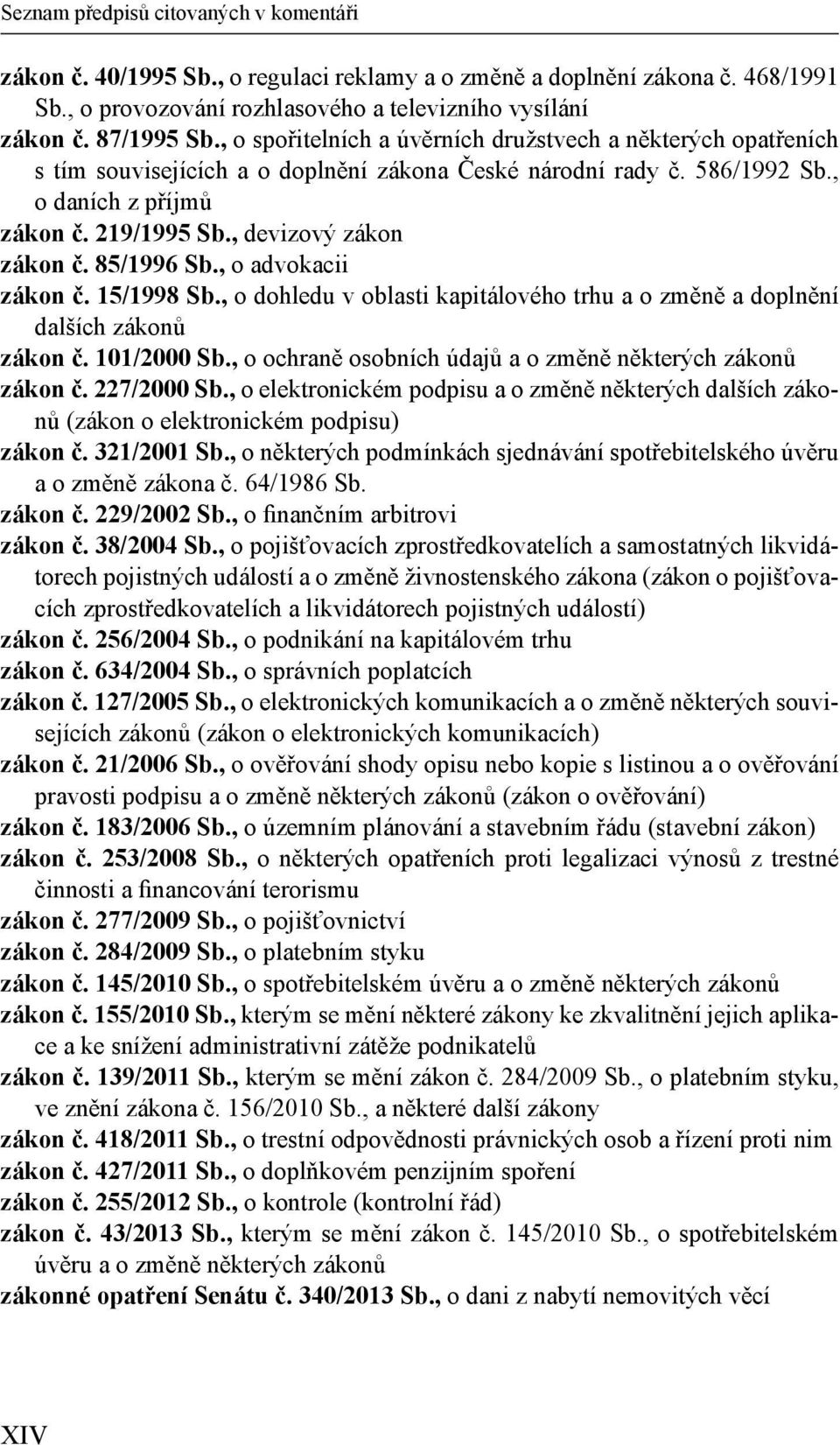 , devizový zákon zákon č. 85/1996 Sb., o advokacii zákon č. 15/1998 Sb., o dohledu v oblasti kapitálového trhu a o změně a doplnění dalších zákonů zákon č. 101/2000 Sb.