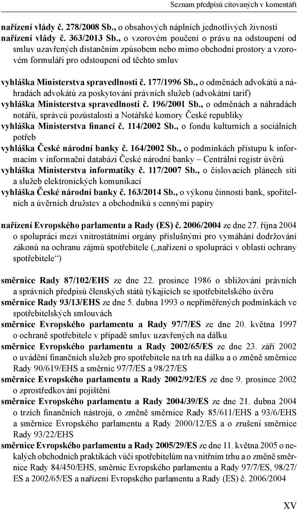 č. 177/1996 Sb., o odměnách advokátů a náhradách advokátů za poskytování právních služeb (advokátní tarif) vyhláška Ministerstva spravedlnosti č. 196/2001 Sb.