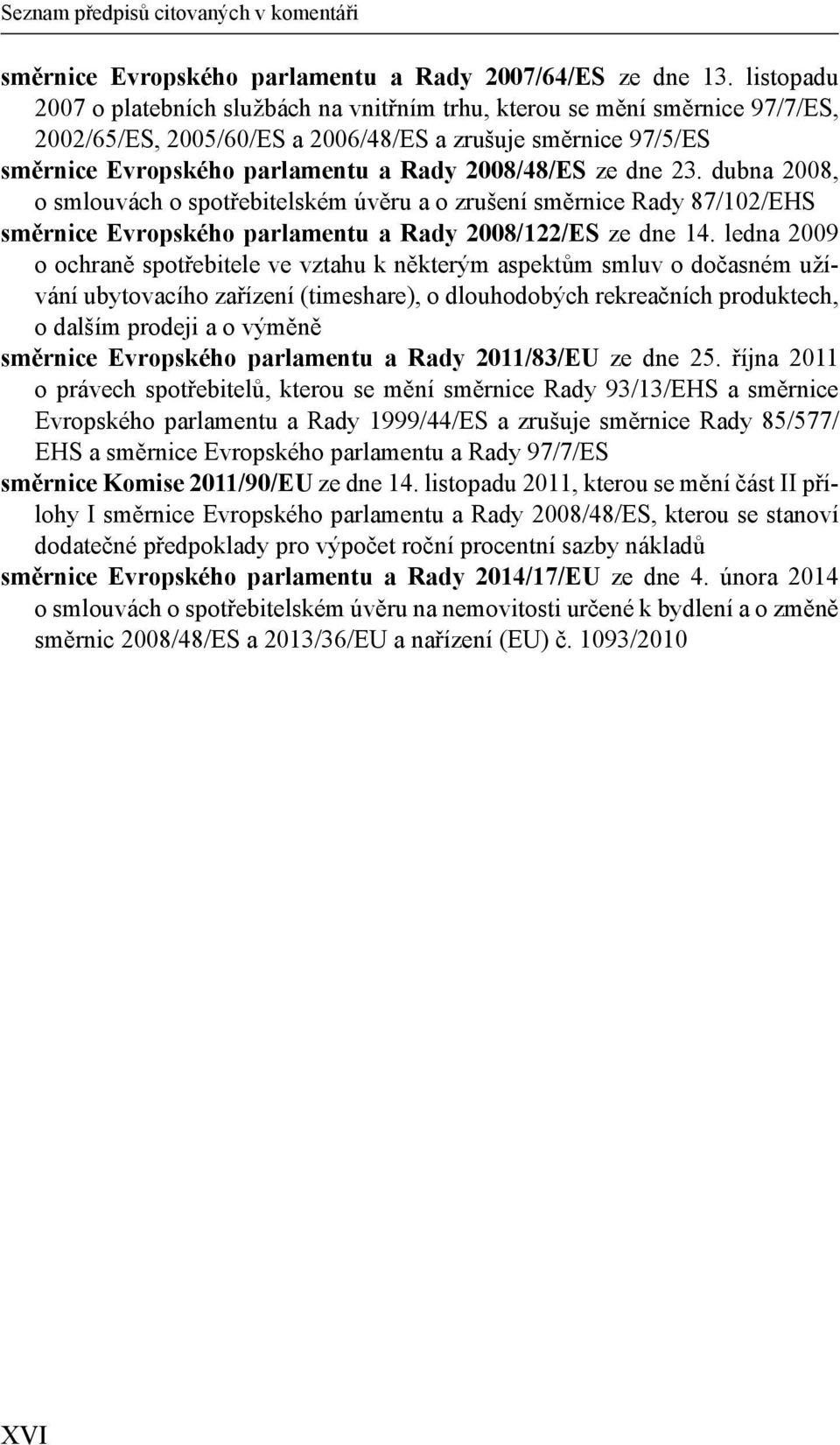 ze dne 23. dubna 2008, o smlouvách o spotřebitelském úvěru a o zrušení směrnice Rady 87/102/EHS směrnice Evropského parlamentu a Rady 2008/122/ES ze dne 14.