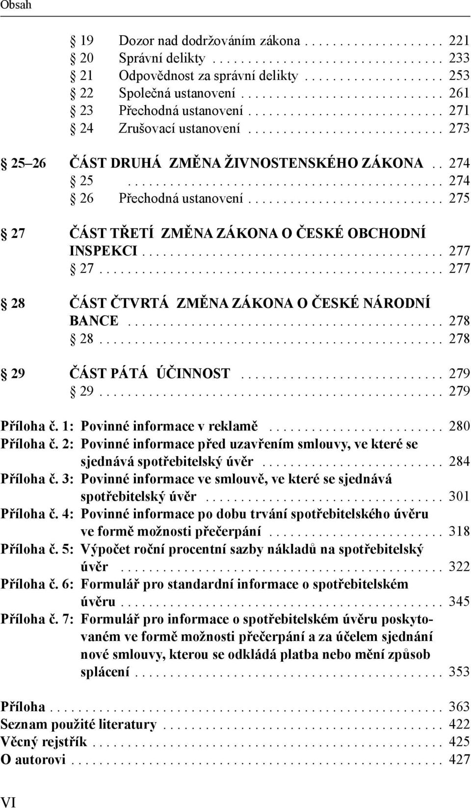 ............................................ 274 26 Přechodná ustanovení............................ 275 27 ČÁST TŘETÍ ZMĚNA ZÁKONA O ČESKÉ OBCHODNÍ INSPEKCI........................................... 277 27.