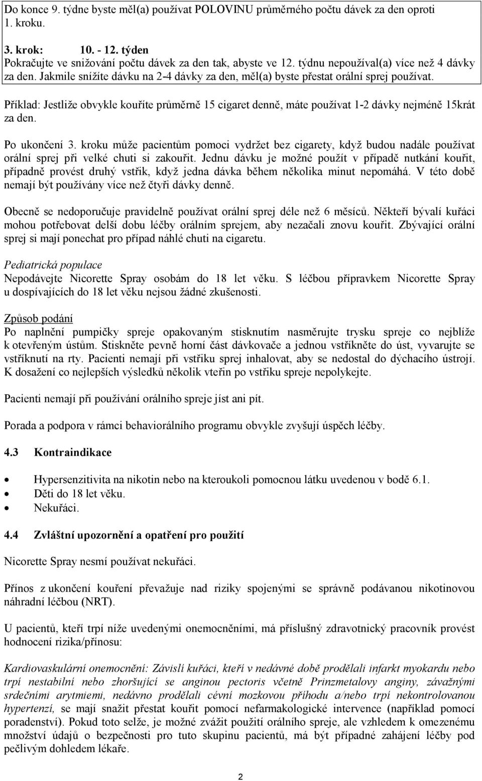 Příklad: Jestliže obvykle kouříte průměrně 15 cigaret denně, máte používat 1-2 dávky nejméně 15krát za den. Po ukončení 3.