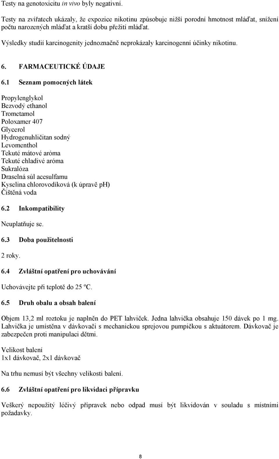 1 Seznam pomocných látek Propylenglykol Bezvodý ethanol Trometamol Poloxamer 407 Glycerol Hydrogenuhličitan sodný Levomenthol Tekuté mátové aróma Tekuté chladivé aróma Sukralóza Draselná sůl