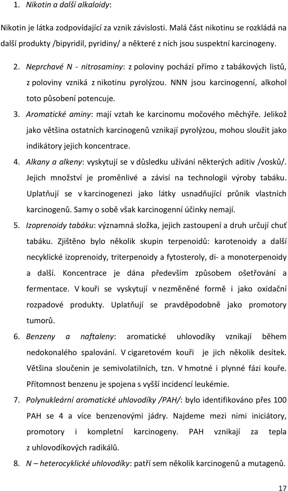 Aromatické aminy: mají vztah ke karcinomu močového měchýře. Jelikož jako většina ostatních karcinogenů vznikají pyrolýzou, mohou sloužit jako indikátory jejich koncentrace. 4.