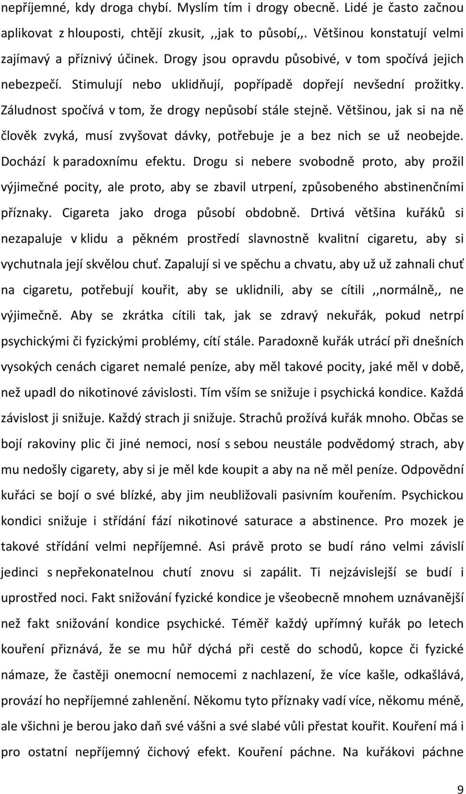 Většinou, jak si na ně člověk zvyká, musí zvyšovat dávky, potřebuje je a bez nich se už neobejde. Dochází k paradoxnímu efektu.