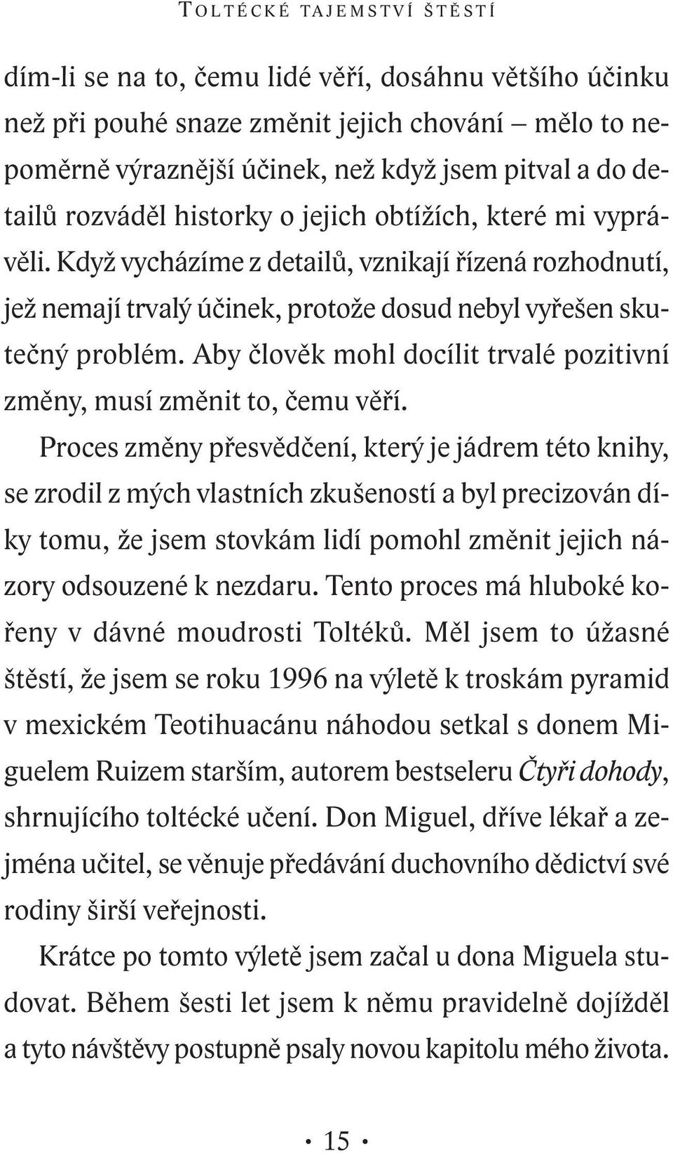 Když vycházíme z detailů, vznikají řízená rozhodnutí, jež nemají trvalý účinek, protože dosud nebyl vyřešen skutečný problém. Aby člověk mohl docílit trvalé pozitivní změny, musí změnit to, čemu věří.