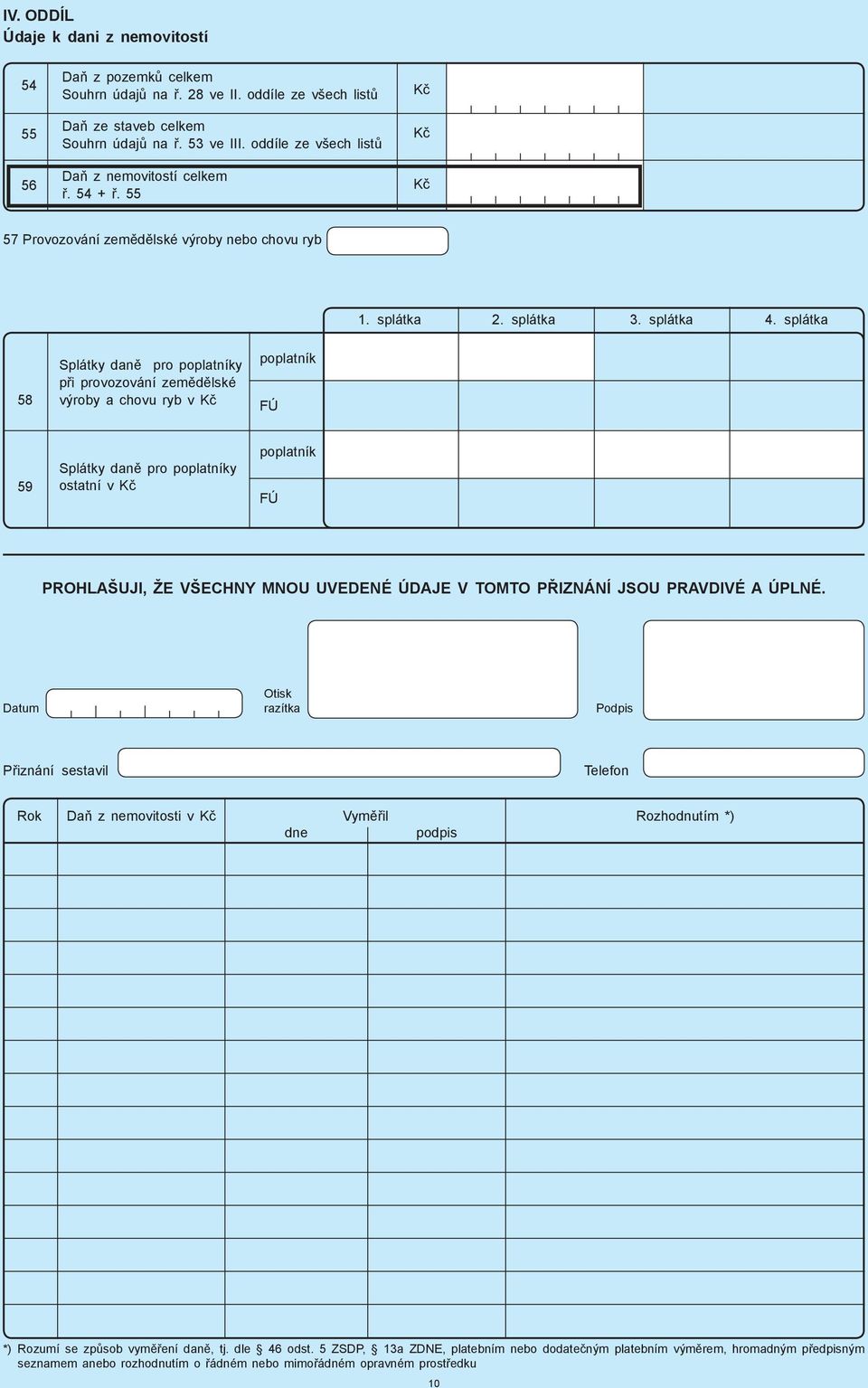 splátka 58 Splátky daně pro poplatníky při provozování zemědělské výroby a chovu ryb v poplatník FÚ 59 Splátky daně pro poplatníky ostatní v poplatník FÚ PROHLAŠUJI ŽE VŠECHNY MNOU UVEDENÉ ÚDAJE V