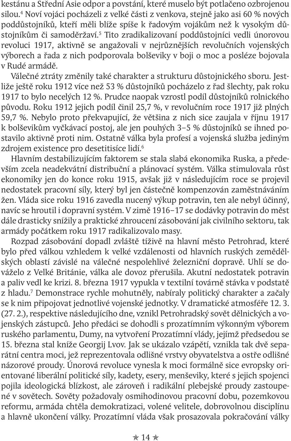 5 Tito zradikalizovaní poddůstojníci vedli únorovou revoluci 1917, aktivně se angažovali v nejrůznějších revolučních vojenských výborech a řada z nich podporovala bolševiky v boji o moc a posléze