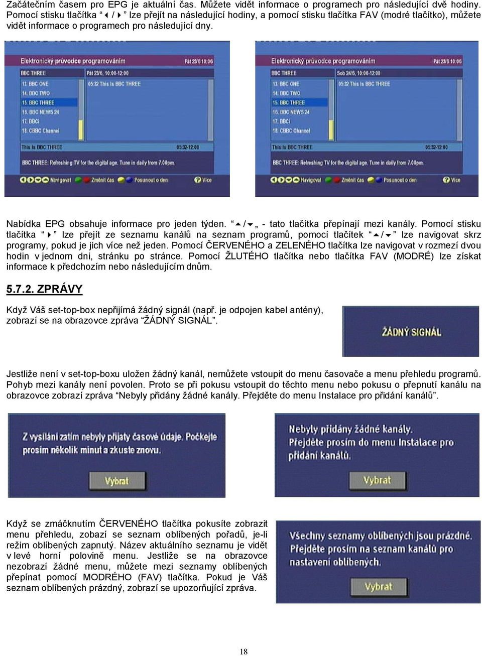 Nabídka EPG obsahuje informace pro jeden týden. 5/6 - tato tlačítka přepínají mezi kanály.