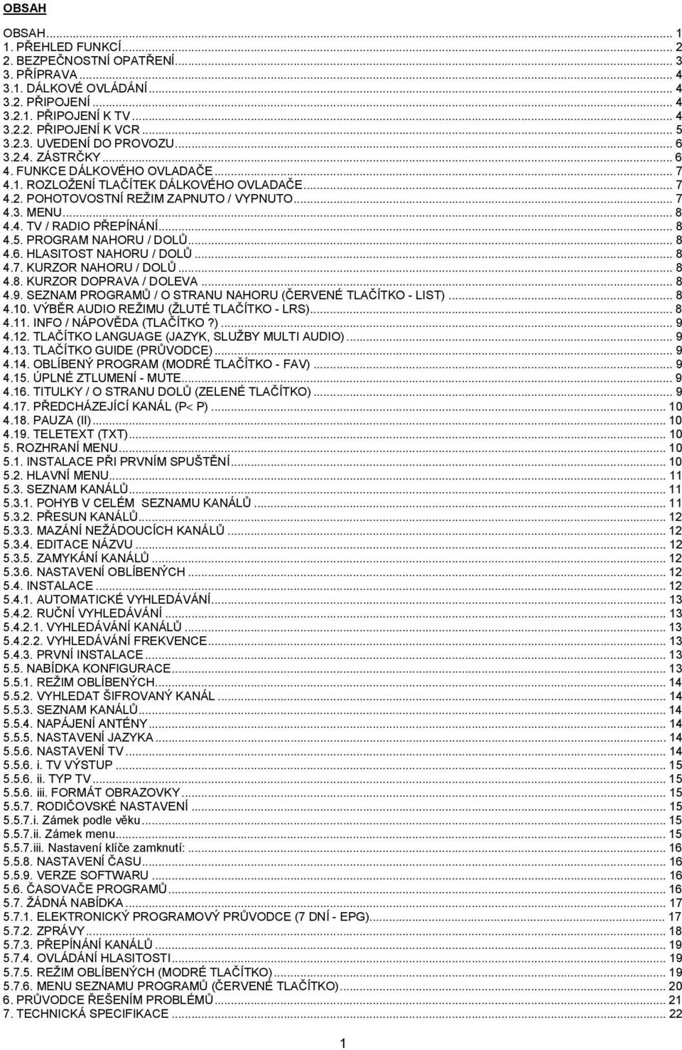 .. 8 4.5. PROGRAM NAHORU / DOLŮ... 8 4.6. HLASITOST NAHORU / DOLŮ... 8 4.7. KURZOR NAHORU / DOLŮ... 8 4.8. KURZOR DOPRAVA / DOLEVA... 8 4.9.