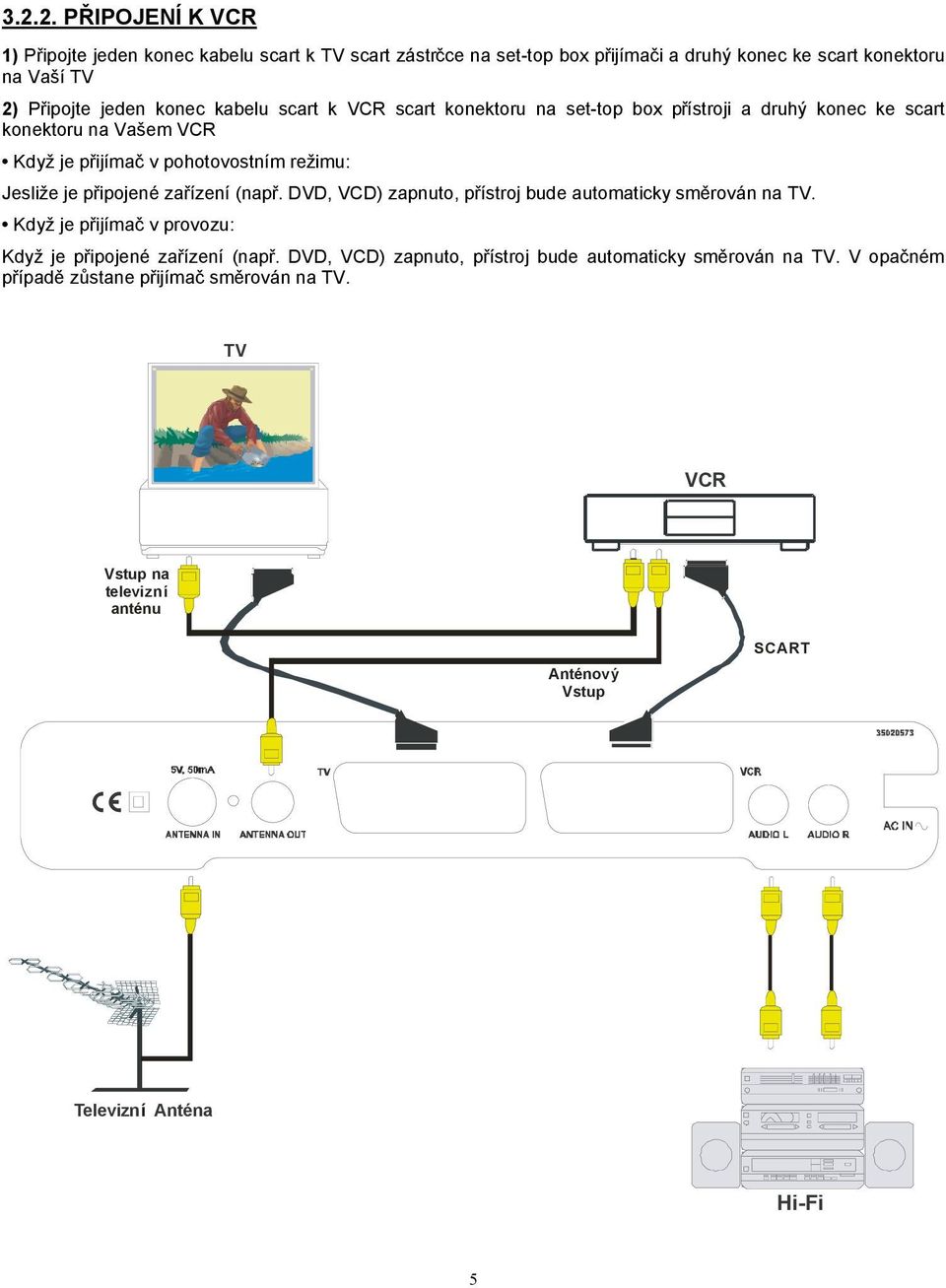 připojené zařízení (např. DVD, VCD) zapnuto, přístroj bude automaticky směrován na TV. Když je přijímač v provozu: Když je připojené zařízení (např.