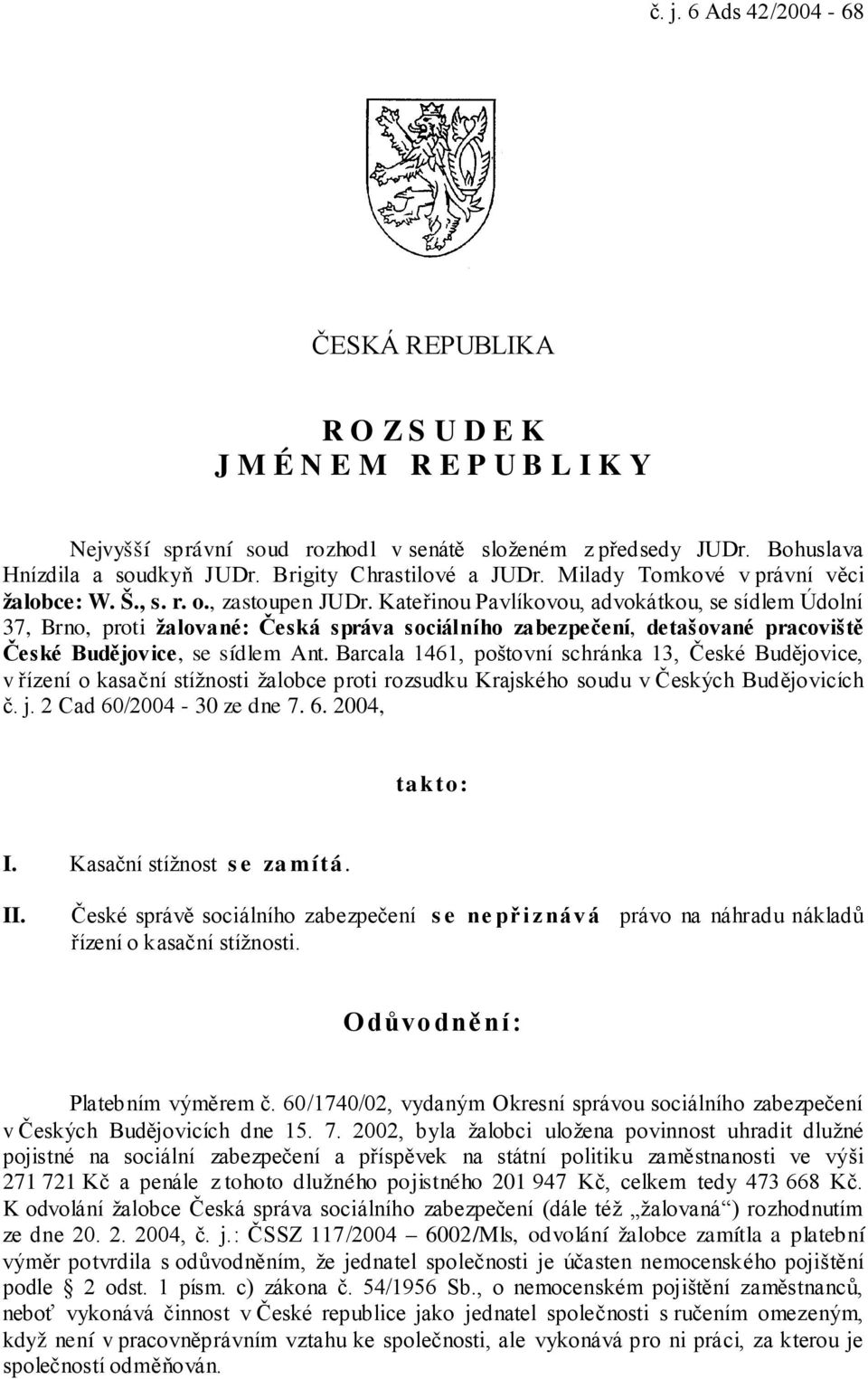 Kateřinou Pavlíkovou, advokátkou, se sídlem Údolní 37, Brno, proti žalované: Česká správa sociálního zabezpečení, detašované pracoviště České Budějovice, se sídlem Ant.