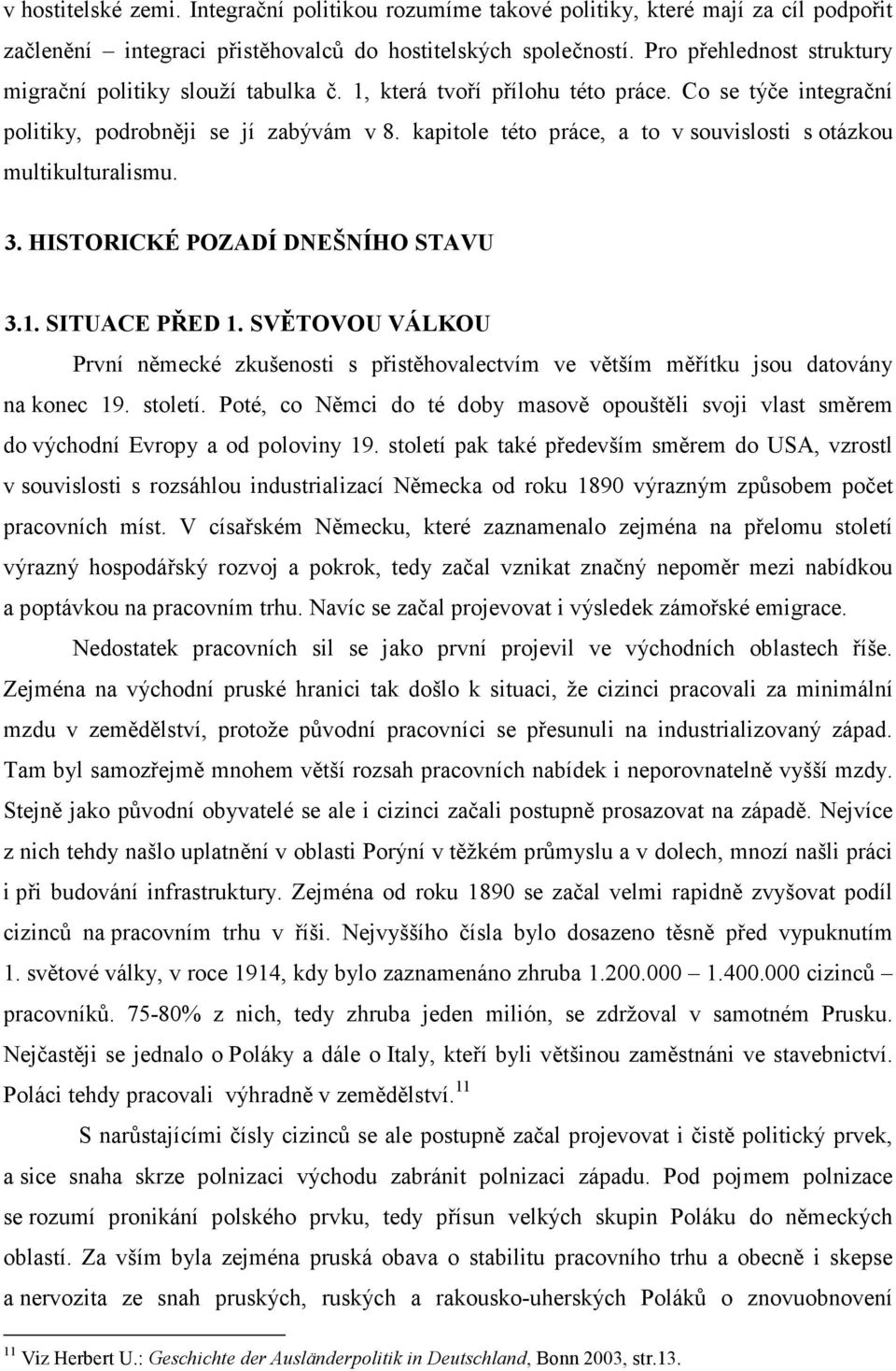 kapitole této práce, a to v souvislosti s otázkou multikulturalismu. 3. HISTORICKÉ POZADÍ DNEŠNÍHO STAVU 3.1. SITUACE PŘED 1.