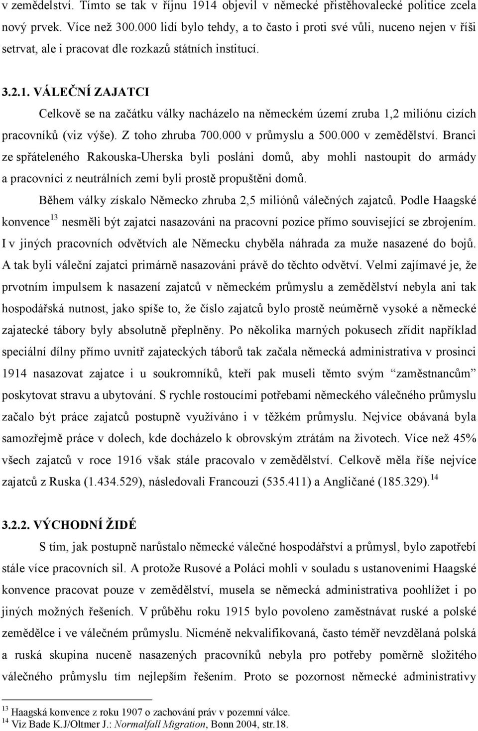 VÁLEČNÍ ZAJATCI Celkově se na začátku války nacházelo na německém území zruba 1,2 miliónu cizích pracovníků (viz výše). Z toho zhruba 700.000 v průmyslu a 500.000 v zemědělství.