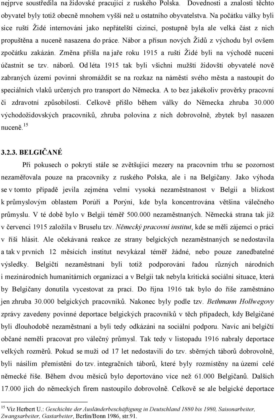 Nábor a přísun nových Židů z východu byl ovšem zpočátku zakázán. Změna přišla na jaře roku 1915 a ruští Židé byli na východě nuceni účastnit se tzv. náborů.